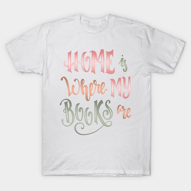 HOME IS WHERE MY BOOKS ARE T-Shirt by Catarinabookdesigns